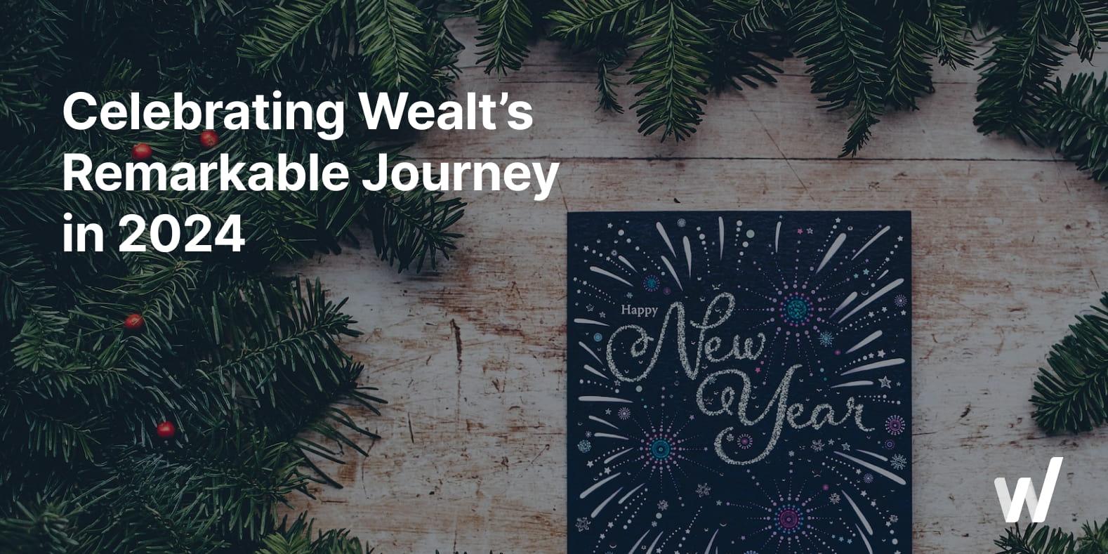 A "Happy New Year" card surrounded by festive greenery, with the text "Celebrating Wealt's Remarkable Journey in 2024" for a year-end reflection on Wealt's achievements.